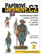 kniha Papíroví hrdinové.cz 2 Vystřihovánky vojáků z období od Bílé Hory do začátků Čs. republiky (1620 - 1920), www.papirovaarcheologie.cz 2017