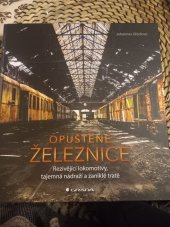 kniha Opuštěné železnice  Rezivějící lokomotivy tajemná nádraží a taniklé tratě , Grada 2023