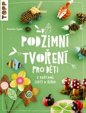 kniha Podzimní tvoření pro děti z kaštanů, listí a šišek, Bookmedia 2023