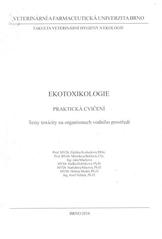 kniha Ekotoxikologie - praktická cvičení testy toxicity na organismech vodního prostředí, Veterinární a farmaceutická univerzita 2010