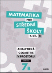 kniha Matematika pro střední školy 7. B - Analytická geometrie v prostoru - učebnice, Didaktis 2016