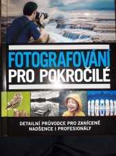 kniha Fotografování pro pokročilé Detailní průvodce pro zanícené nadšence i profesionaly, Slovart 2019