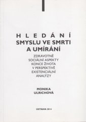 kniha Hledání smyslu ve smrti a umírání Zdravotně sociální aspekty konce života v perspektivě existenciální analýzy, Moravapress 2014