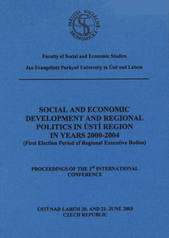 kniha Social and economic development and regional politics in Ústi region in years 2000-2004 (first election period of regional executive bodies) : proceedings of the 3rd International conference FSE UJEP Ústí nad Labem, 20. – 21. 6. 2003, Univerzita Jana Evangelisty Purkyně, Fakulta sociálně ekonomická 2004