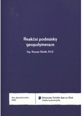 kniha Reakční podmínky geopolymerace = Reaction conditions of geopolymerisation : teze disertační práce, Univerzita Tomáše Bati ve Zlíně 2009