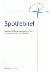 kniha Spotřebitel jak být úspěšný v reklamačním řízení a bránit svá práva před soudem, Wolters Kluwer 2013