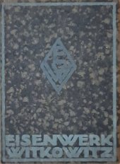 kniha Die Witkowitzer Bergbau- und Eisenhüttengewerkschaft umfasst das Eisenwerk Witkowitz, die Eisensteinbergbaue u. die Witkowitzer Steinkohlengruben, s.n. 1914