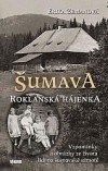 kniha Šumava Roklanská hájenka vzpomínky a obrázky ze života lidí na šumavské samotě, Víkend  2018