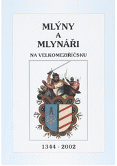 kniha Mlýny a mlynáři na Velkomeziříčsku II. - 1344-2002 - vybrané články a statě, Vlastivědná a genealogická společnost při Jupiter clubu 