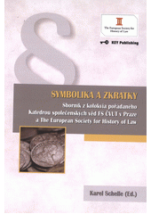 kniha Symbolika a zkratky (sborník z kolokvia pořádaného [7. května 2012] katedrou společenských věd FS ČVUT v Praze a The European Society for History of Law), Key Publishing 2012