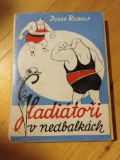 kniha Gladiátoři v nedbalkách Veselá reportáž ze zákulisí a života zápasníků, Moravské nakladatelství, Boh. Pištělák 1946