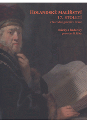 kniha Holandské malířství 17. století v Národní galerii v Praze otázky a hádanky pro starší žáky : [Národní galerie v Praze, Sbírka starého umění : Šternberský palác, Národní galerie  2012