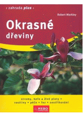 kniha Okrasné dřeviny stromy, keře a živé ploty, rostliny : péče, řez, sestřihování, Rebo 2008