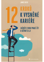 kniha 12 kroků k vysněné kariéře začněte svou práci žít a užívat si jí, Grada 2021