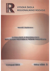 kniha Globalizace a regionalizace mezi vládní politikou a tržním prostředím sborník z konference : Praha, 4.11.2011, Vysoká škola regionálního rozvoje 2011