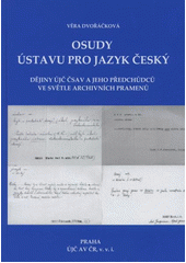 kniha Osudy Ústavu pro jazyk český dějiny ÚJČ ČSAV a jeho předchůdců ve světle archivních pramenů, ÚJČ AV ČR 2011