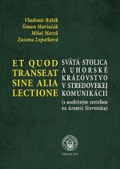 kniha Et Quod transeat sine alia lectione Svätá stolica a Uhorské kráľovstvo v stredovekej komunikácii (s osobitným zreteľom na územie Slovenska), Typi Universitatis Tyrnaviensis 2021