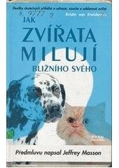 kniha Jak zvířata milují bližního svého desítky skutečných příběhů o odvaze, soucitu a oddanosti zvířat, Práh 2000