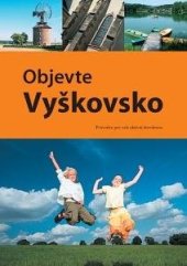 kniha Objevte Vyškovsko průvodce pro vaši aktivní dovolenou, Pro město Vyškov vydala Agentura Bravissimo 2005