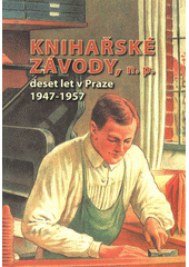 kniha Knihařské závody, národní podnik deset let v Praze 1947-1957, Knihař 2013