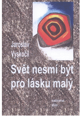 kniha Svět nesmí být pro lásku malý sebrané dílo, Brněnská diecéze Církve československé husitské ve spolupráci s Verbum et musica 2012