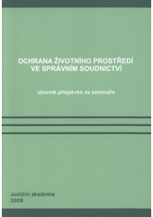 kniha Ochrana životního prostředí ve správním soudnictví sborník příspěvků ze semináře, LexisNexis CZ ve spolupráci s Justiční akademií v Kroměříži 2008