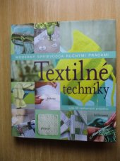 kniha Textilné techniky Moderný sprievodca ručnými prácami plstenie, quiltovanie, háčkovanie, pletenie vyše 50 nádherných projektov, Slovart 2010