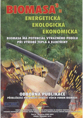 kniha Biomasa³ = energetická, ekologická, ekonomická odborná publikace přibližující přednosti využití všech forem biomasy : [tematická informační příručka, CEMC - České ekologické manažerské centrum 2010