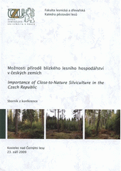 kniha Možnosti přírodě blízkého lesního hospodářství v českých zemích = Importance of Close-to-Nature Silviculture in the Czech Republic : sborník z konference : Kostelec nad Černými lesy 23. září 2009, Česká zemědělská univerzita 2009