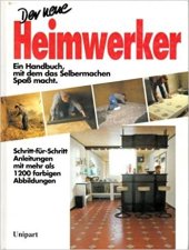 kniha Der neue Heimwerker Ein Handbuch, mit dem das Selbermachen Spass macht, Unipart - Verlag 1991