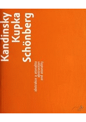 kniha Kandinsky - Kupka - Schönberg abstrakce a atonalita = abstraction and atonality, Museum Kampa - Nadace Jana a Medy Mládkových 2011