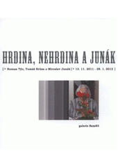 kniha Roman Týc, Tomáš Hrůza a Miroslav Junák hrdina, nehrdina a junák : 13.11.2011-28.1.2012 Galerie Sam83, Culture83 2011