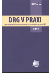 kniha DRG v praxi seznámení s českou implementací úhradového systému DRG, Galén 2012