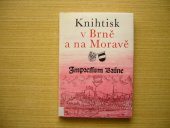 kniha Knihtisk v Brně a na Moravě sborník z konf. [poř.] Muzejní a vlastivěd. společností... [aj.], Brno 4. září 1986, Státní vědecká knihovna 1987