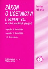 kniha Zákon o účetnictví č. 563/1991 Sb., ve znění pozdějších předpisů vyhláška č. 500/2002 Sb., vyhláška č. 504/2002 Sb. : vše komentováno : [právní stav k září 2006], Eurounion 2006