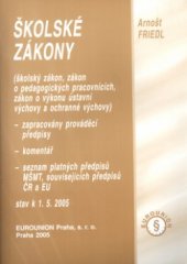 kniha Školské zákony (školský zákon, zákon o pedagogických pracovnících, zákon o výkonu ústavní výchovy a ochranné výchovy) : zazpracovány prováděcí předpisy, komentář, seznam platných předpisů MŠMT, souvisejících předpisů ČR a EU : stav k 1.5.2005, Eurounion 2005