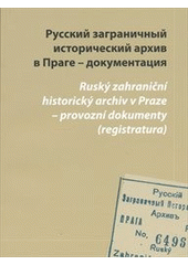 kniha Russkij zagraničnyj istoričeskij archiv v Prage - dokumentacija katalog sobranij dokumentov, chranjaščichsja v pražskoj Slavjanskoj biblioteke i v Gosudarstvennom archive Rossijskoj Federacii, Nacional'naja biblioteka Češskoj respubliki, Slavjanskaja biblioteka 2011