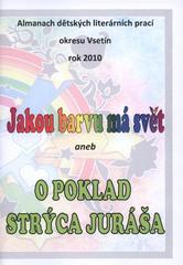 kniha Jakou barvu má svět, aneb, O poklad strýca Juráša almanach dětských literárních prací okresu Vsetín, rok 2010, Městská knihovna ve Valašském Meziříčí 2010