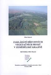 kniha Zakládání dřevinných vegetačních prvků v zemědělské krajině metodika pro praxi, Mendelova zemědělská a lesnická univerzita 2008