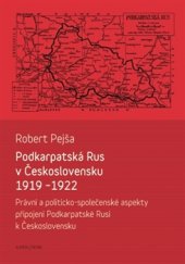 kniha Podkarpatská Rus v Československu 1919-1922 Právní a politicko-společenské aspekty připojení Podkarpatské Rusi k Československu, Karolinum  2016