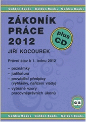 kniha Zákoník práce 2012 právní stav k 1. lednu 2012 : poznámky, judikatura, prováděcí předpisy (vyhlášky, nařízení vlády), vybrané vzory pracovněprávních úkonů, Golden Books 2012