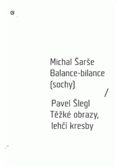 kniha Michal Šarše balance - bilance : (sochy) ; Pavel Šlegl : těžké obrazy, lehčí kresby : [13. září - 28. října 2012, Galerie umění Karlovy Vary, Galerie umění Karlovy Vary 2012