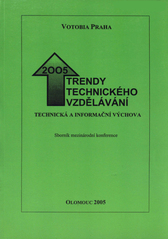 kniha Trendy technického vzdělávání 2005 technická a informační výchova : mezinárodní vědecko-odborná konference : 21.-22. června 2005, Pedagogická fakulta Univerzity Palackého v Olomouci, Votobia 2005