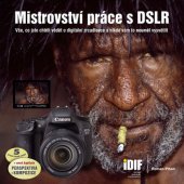 kniha Mistrovství práce s DSLR Vše, co jste chtěli vědět o digitální zrcadlovce a nikdo vám to neuměl vysvětlit, Institut digitální fotografie 2010