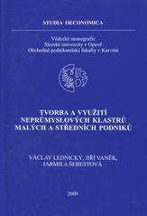 kniha Tvorba a využití neprůmyslových klastrů malých a středních podniků, Slezská univerzita v Opavě, Obchodně podnikatelská fakulta v Karviné 2009