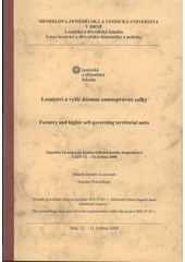 kniha Lesnictví a vyšší územní samosprávné celky = Forestry and Higher Self-governing Territorial Units : zasedání Ekonomické komise Odboru lesního hospodářství ČAZV ... : sborník referátů ze semináře : Bílá, 12.-13. května 2008, Mendelova zemědělská a lesnická univerzita v Brně 2008