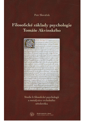 kniha Filosofické základy psychologie Tomáš Akvinského Studie k filosofické psychologii a metafyzice vrcholného středověku, Slezská univerzita 2014