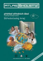 kniha Atlas školství 2012/2013 přehled středních škol a vybraných školských zařízení : Středočeský kraj : [Benešovsko, Berounsko, Kladensko, Kolínsko, Kutnohorsko, Mělnicko, Mladoboleslavsko, Nymbursko, Praha-východ, Praha-západ, Příbramsko, Rakovnicko], P. F. Art 2011