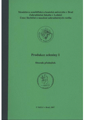 kniha Produkce zeleniny I sborník přednášek semináře C1 : [Lednice, 25.4.-28.4.2007, Mendelova zemědělská a lesnická univerzita 2007