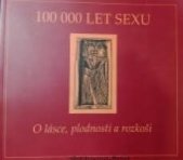 kniha 100 000 let sexu o lásce, plodnosti a rozkoši : sborník a katalog výstavy : Brno, 14.11.2008-15.2.2009, Muzeum města Brna 2008